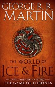 George R. R. Martin "The World of Ice & Fire: The Untold History of Westeros and the Game of Thrones"